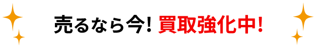 売るなら今!強化買取中!